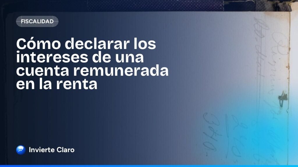 Cómo declarar los intereses de una cuenta remunerada en la renta