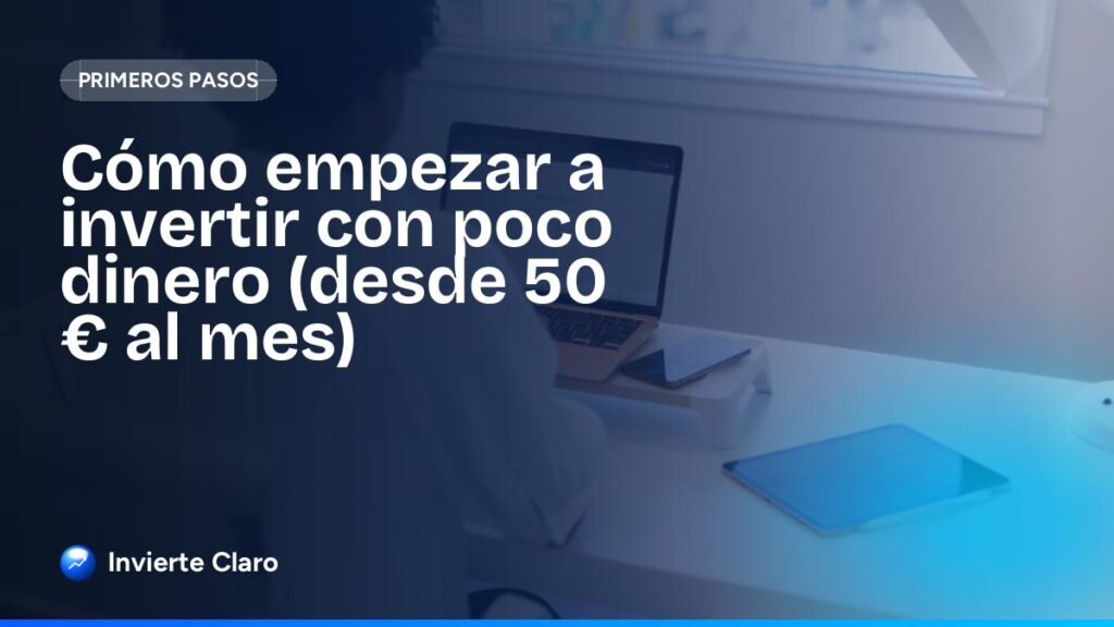 Cómo empezar a invertir con poco dinero (desde 50 € al mes)