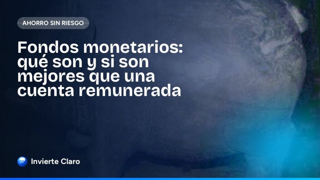 Fondos monetarios: qué son y si son mejores que una cuenta remunerada