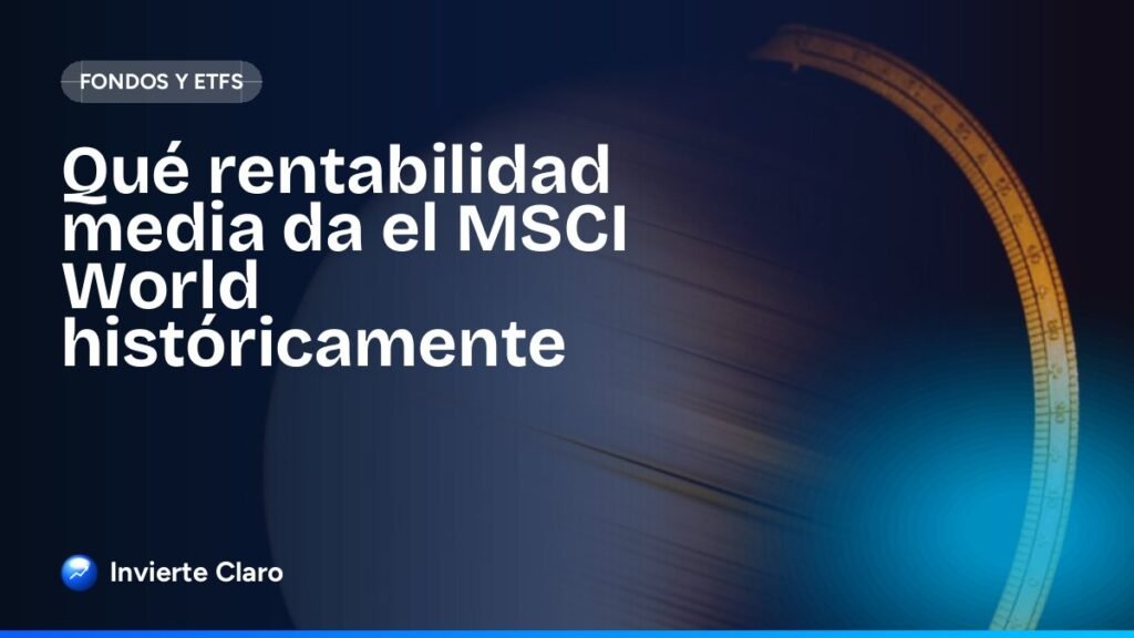 Qué rentabilidad media da el MSCI World históricamente