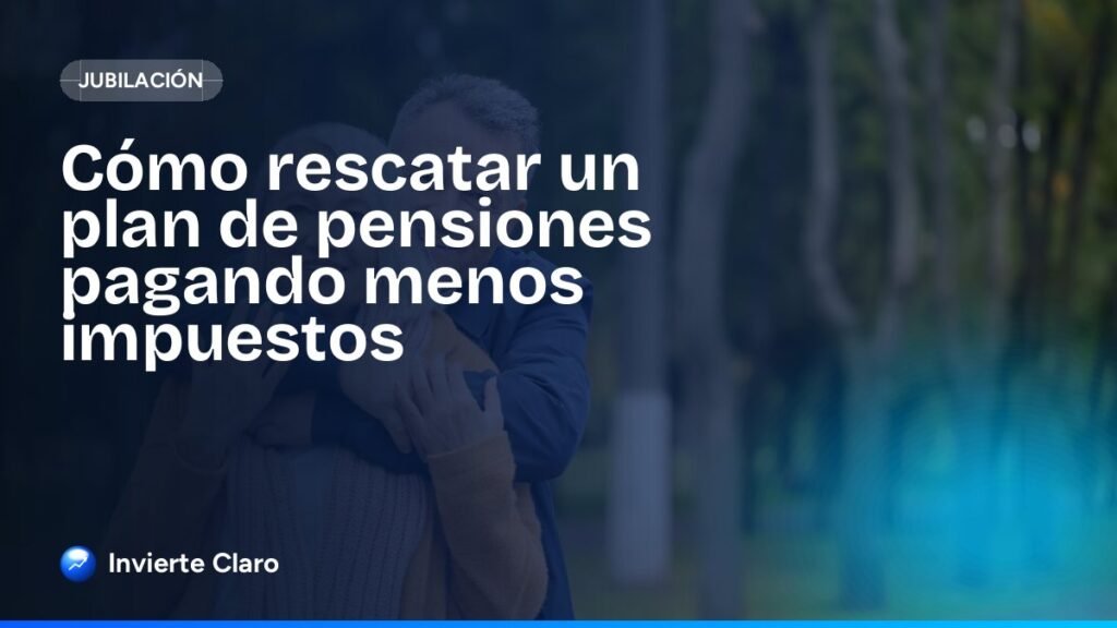 Cómo rescatar un plan de pensiones pagando menos impuestos