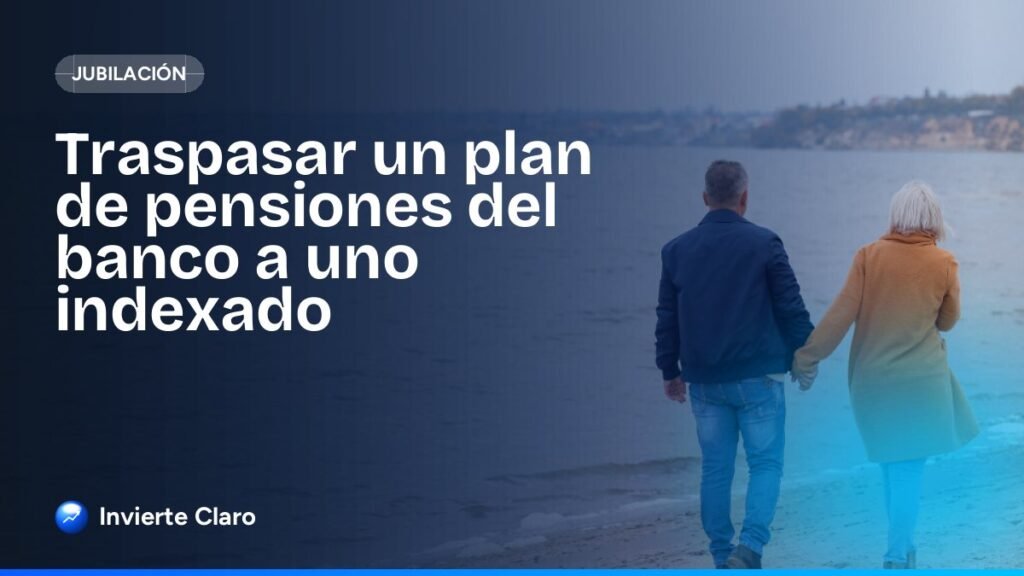 Traspasar un plan de pensiones del banco a uno indexado